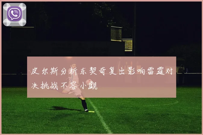 皮尔斯分析东契奇复出影响雷霆对决挑战不容小觑