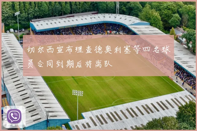 切尔西宣布理查德奥利塞等四名球员合同到期后将离队